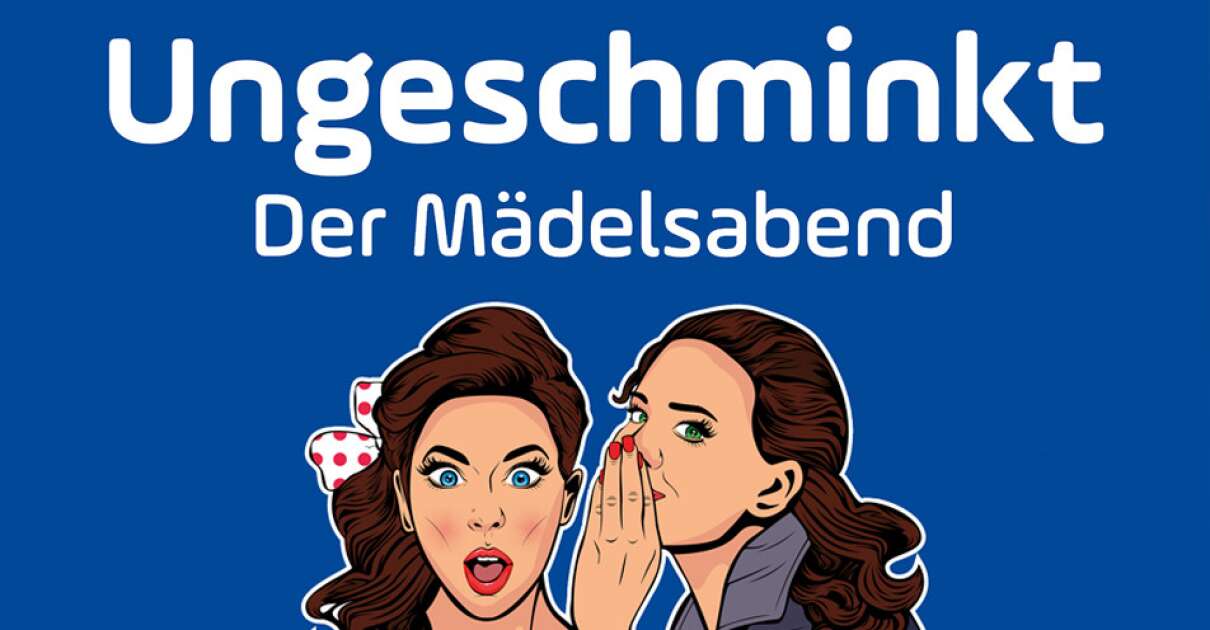 Ungeschminkt -der Mädelsabend-